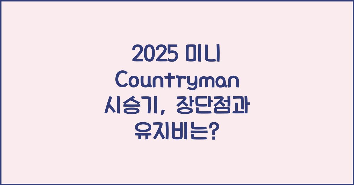 2025 미니 Countryman 시승기 제원 연비 장단점 유지비 오너평가