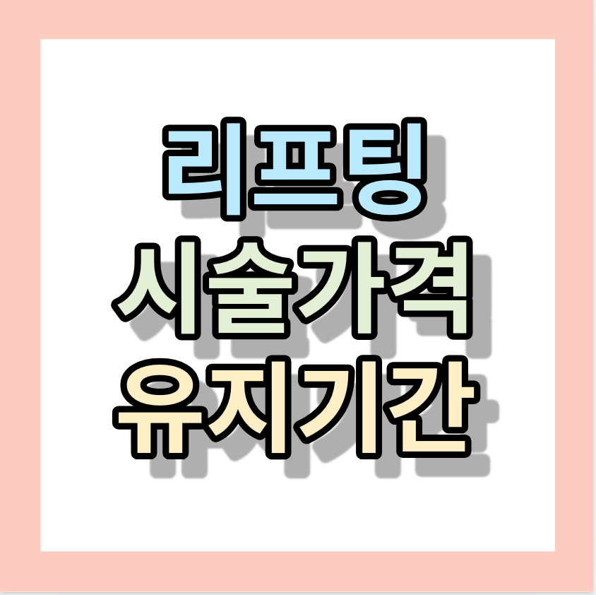 리프팅시술 &lt;시술가격&#44;유지기간&gt;