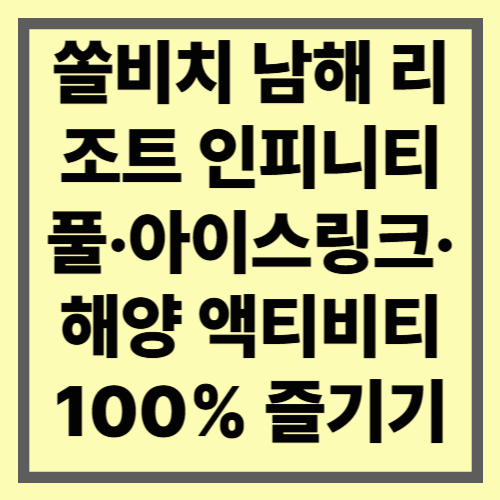 쏠비치 남해 리조트 인피니티풀&middot;아이스링크&middot;해양 액티비티 100% 즐기기