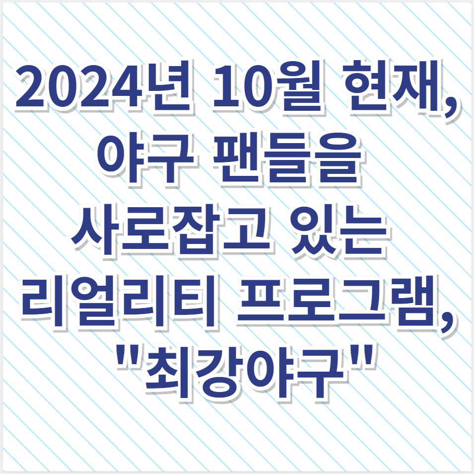 2024년 10월 현재, 야구 팬들을 사로잡고 있는 리얼리티 프로그램, "최강야구"