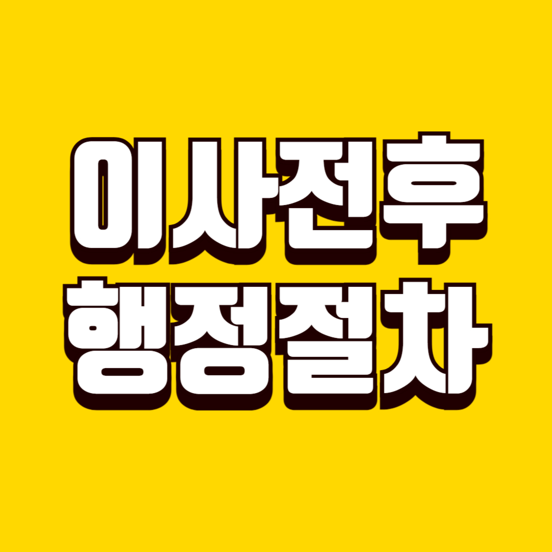 이사 전후 꼭 해야 할 행정 절차, 놓치면 불이익 생기는 필수 확인 내용