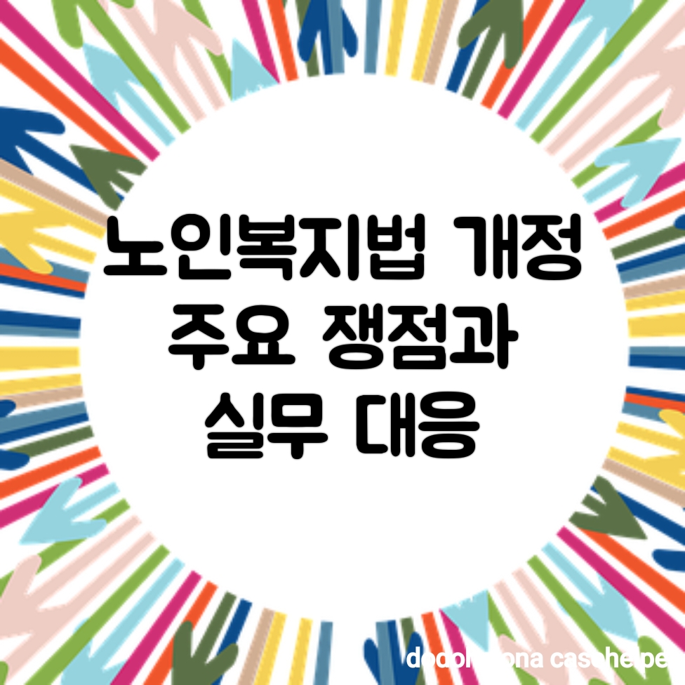 노인복지법 개정 주요 쟁점과 실무 대응