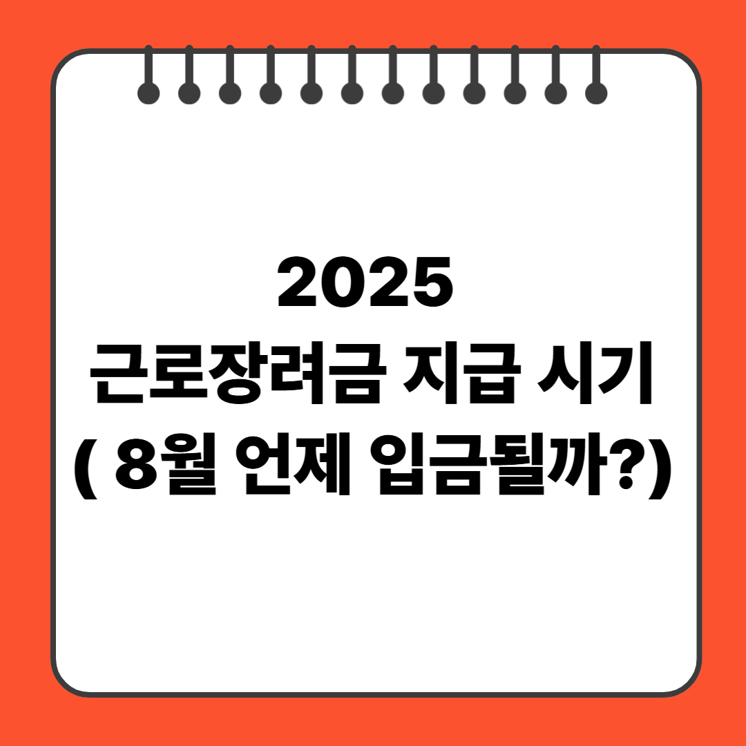 2025 근로장려금 지급 시기( 8월 언제 입금될까?)