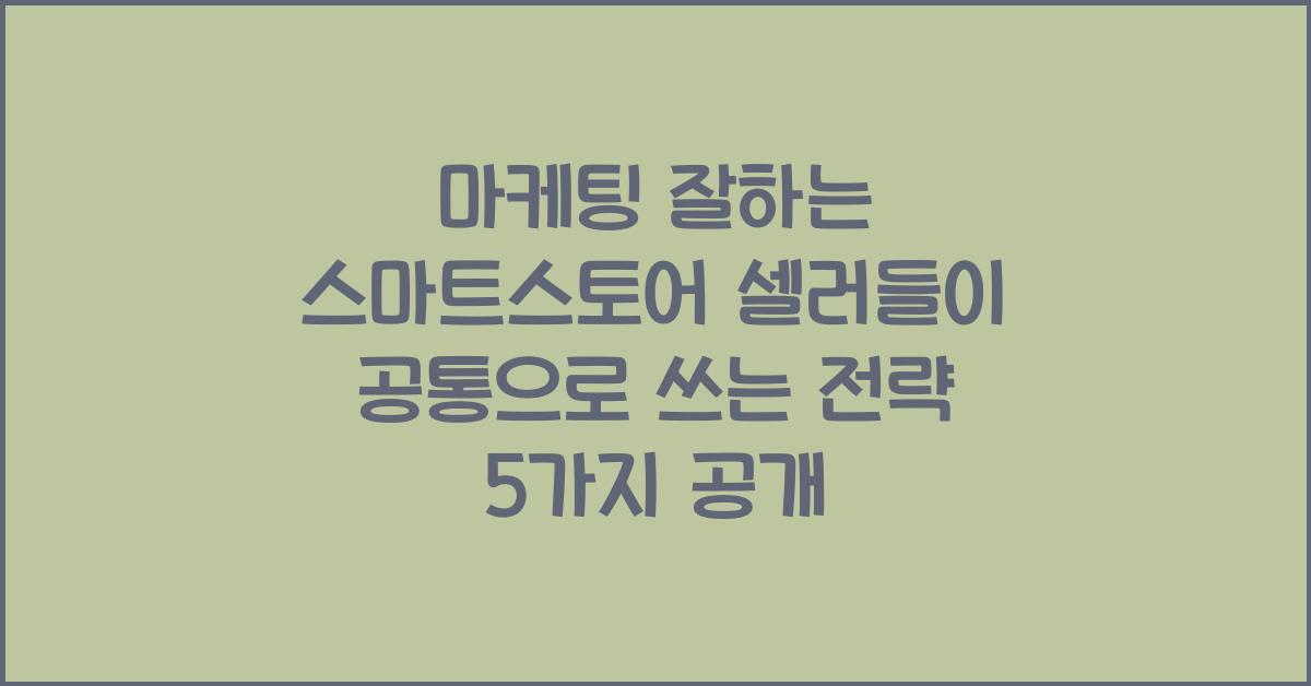 마케팅 잘하는 스마트스토어 셀러들이 공통으로 쓰는 전략 5가지