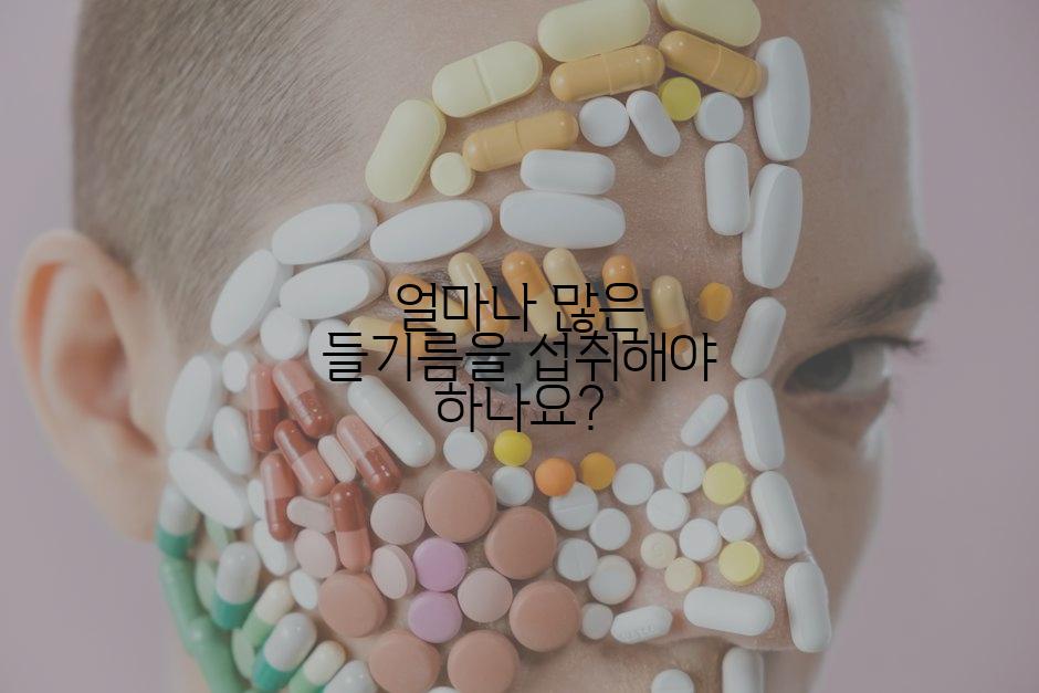 얼마나 많은 들기름을 섭취해야 하나요?