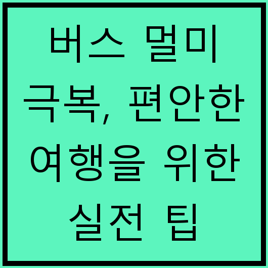 버스 멀미 극복, 편안한 여행을 위한 실전 팁