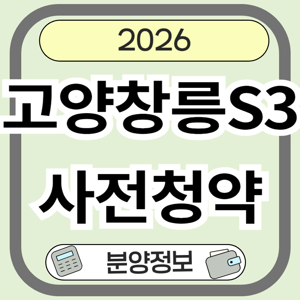고양창릉S3 사전청약 완벽 분석 ❘ 분양가·평면도·입지·청약 전략 총정리
