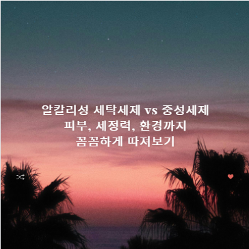 알칼리성 세탁세제 vs 중성세제 피부, 세정력, 환경까지 꼼꼼하게 따져보기