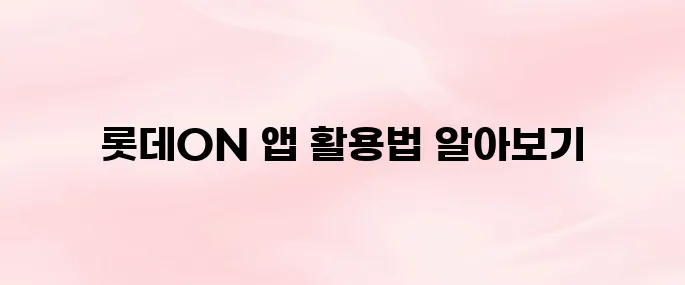 롯데ON 앱 다운로드 및 설치 방법｜회원가입부터 쇼핑 방법 (2025 최신)