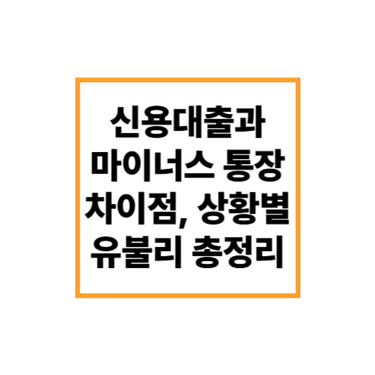 신용대출과 마이너스 통장 차이점, 상황별 유불리 총정리