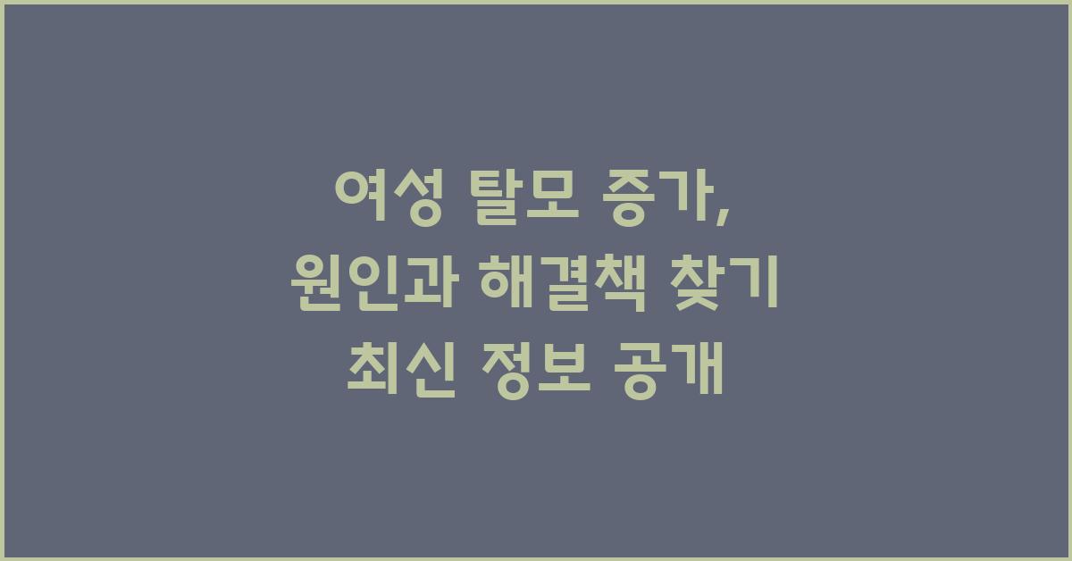 여성 탈모 증가, 원인과 해결책 찾기