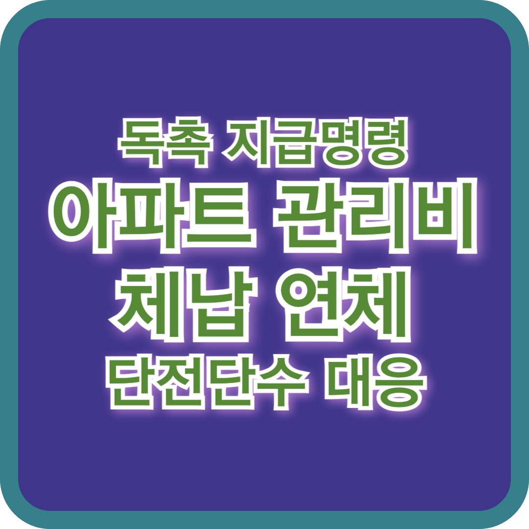 아파트 관리비 체납 연체 독촉 지급명령과 단전단수 대응