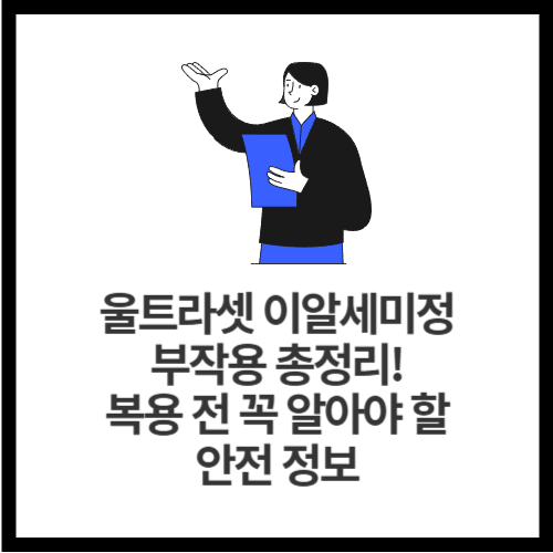 울트라셋 이알세미정 부작용 총정리! 복용 전 꼭 알아야 할 안전 정보