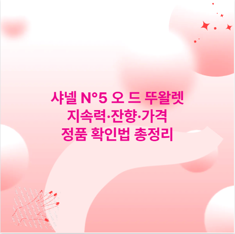 샤넬 N°5 오 드 뚜왈렛 지속력·잔향·가격 정품 확인법 총정리