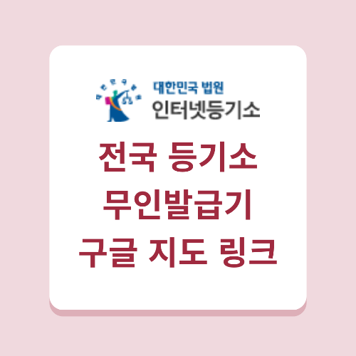 전국 등기소 무인발급기의 구글 지도 링크를 안내드립니다.