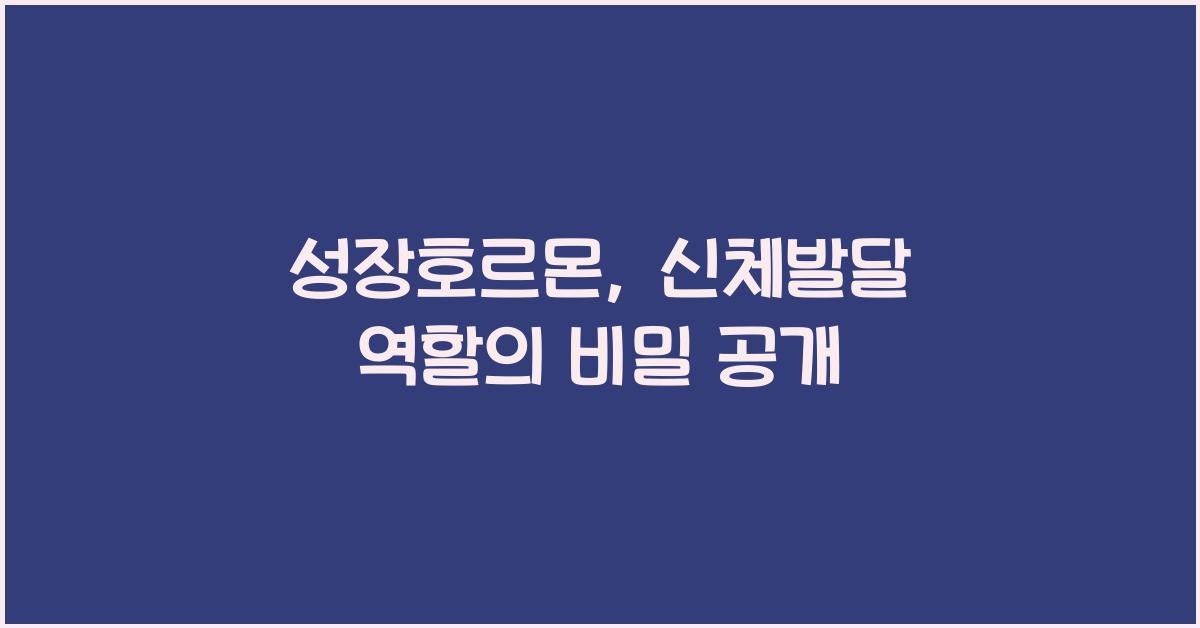 성장호르몬, 신체발달 역할