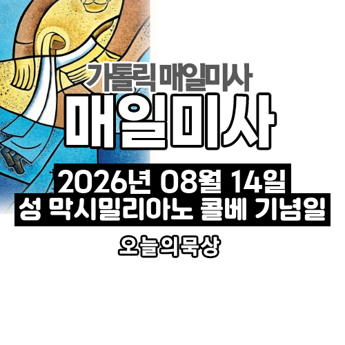 2026년 8월 14일 매일미사 성 막시밀리아노 마리아 콜베 사제 순교자 기념일 오늘의 묵상