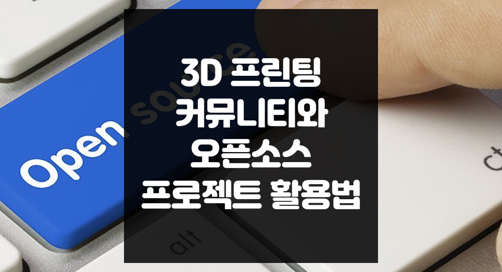 3D 프린팅 커뮤니티와 오픈소스 프로젝트 활용법