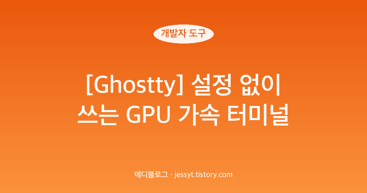 [Ghostty] 설정 없이 쓰는 GPU 가속 터미널