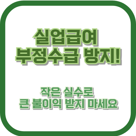 실업급여 부정수급 방지! 작은 실수로 큰 불이익 받지 마세요