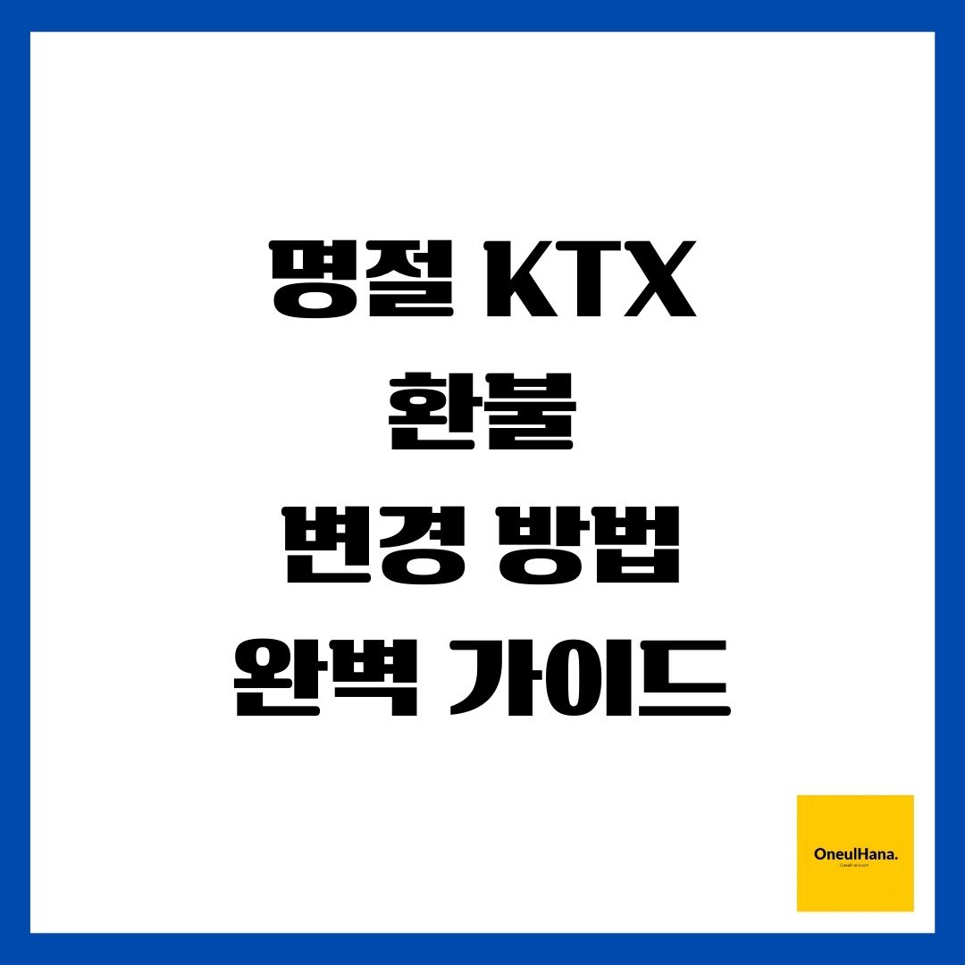 명절 KTX 환불 및 변경 방법 완벽 가이드
