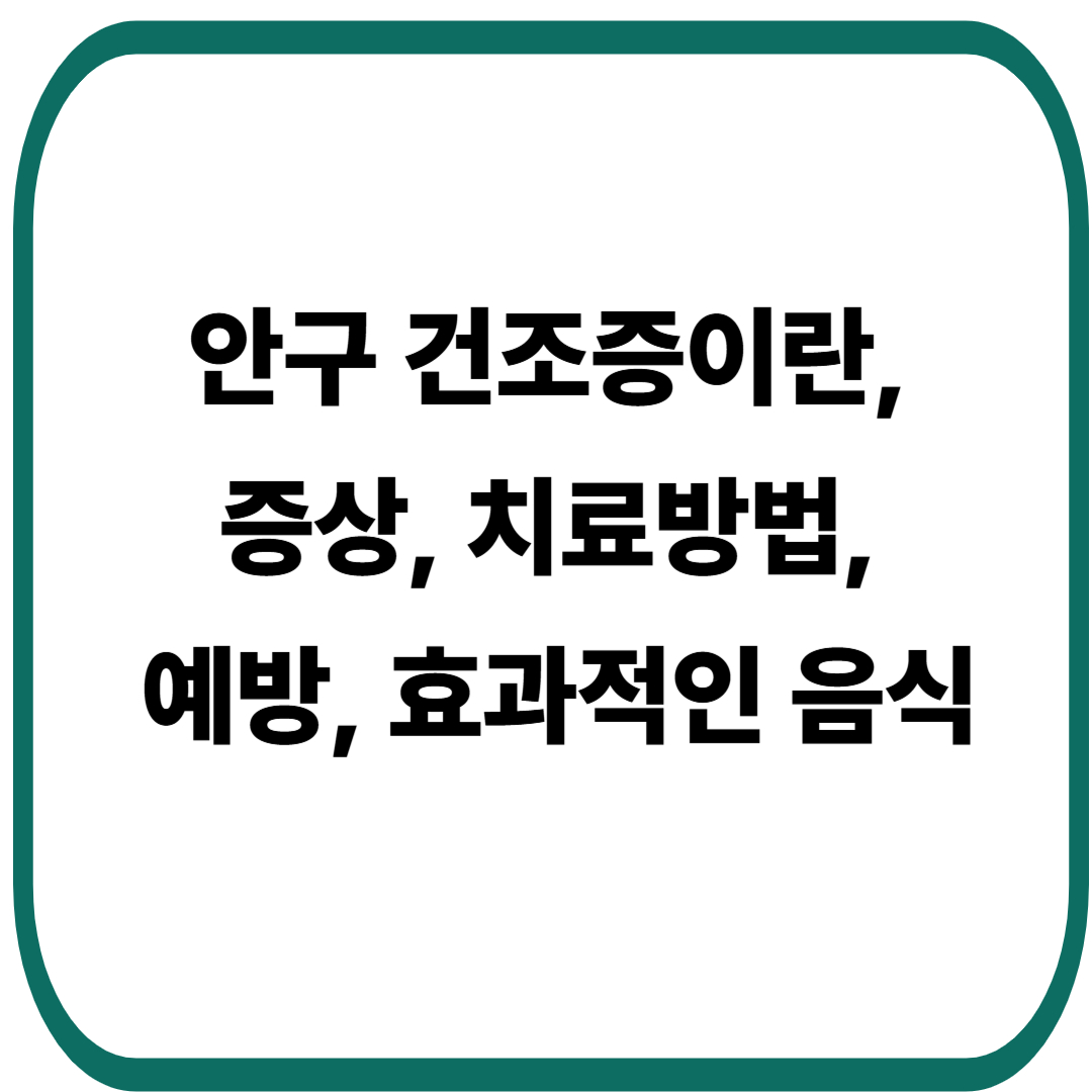 안구 건조증이란, 증상, 치료, 예방, 효과적인 음식