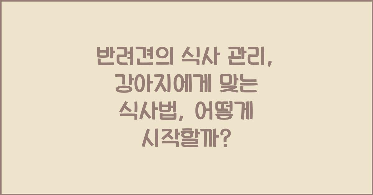 반려견의 식사 관리: 강아지에게 맞는 이상적인 식사법