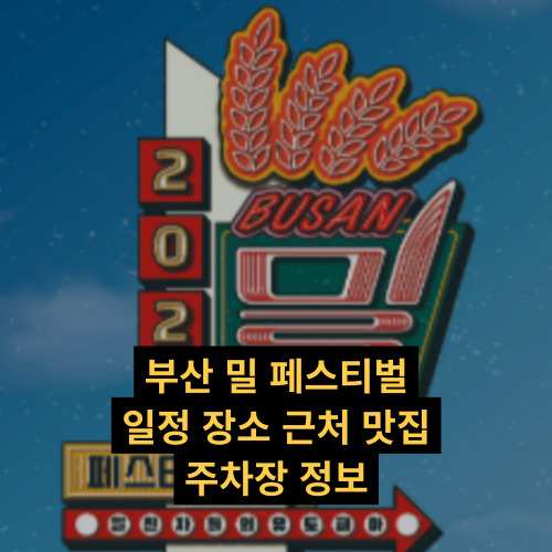 부산 밀 페스티벌 일정 장소 근처 맛집 주차장 정보
