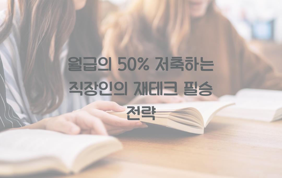 월급의 50% 저축하는 직장인의 스마트 재테크 전략
