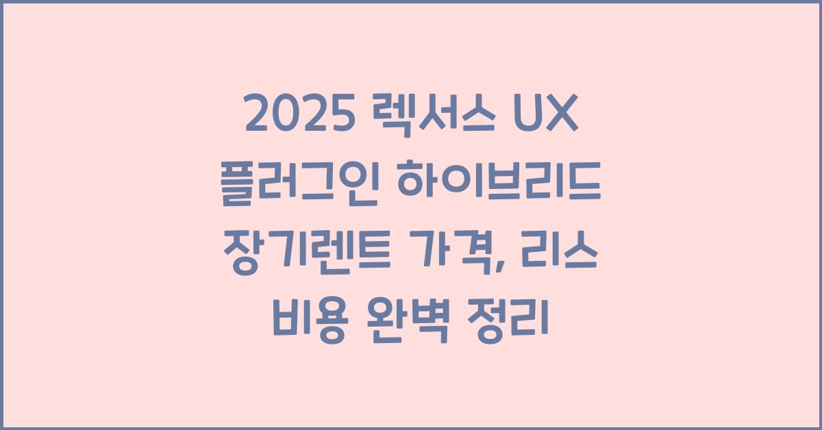 2025 렉서스 UX 플러그인 하이브리드 장기렌트 가격, 리스 비용 총정리