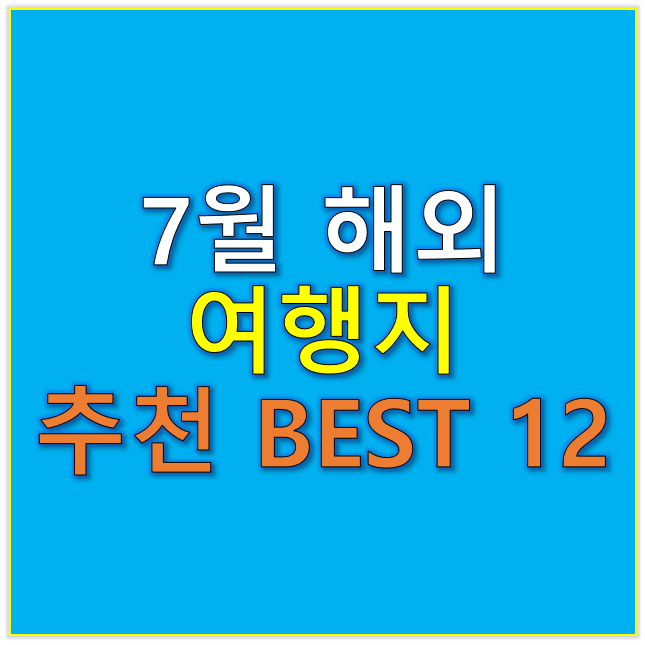 7월 해외여행지 추천 국내여행지 BEST 12