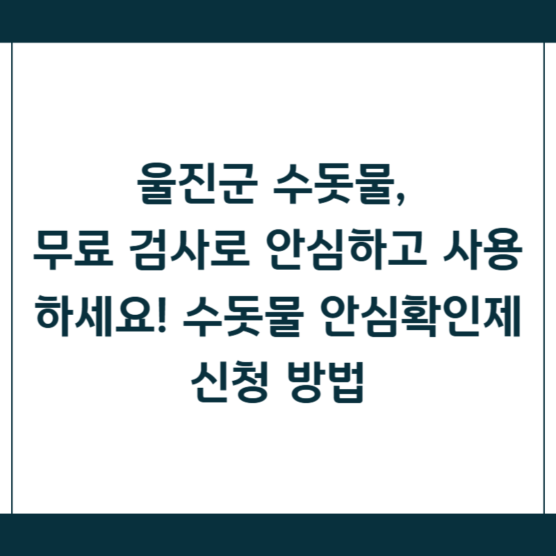 울진군 수돗물, 무료 검사로 안심하고 사용하세요! 수돗물 안심확인제 신청 방법