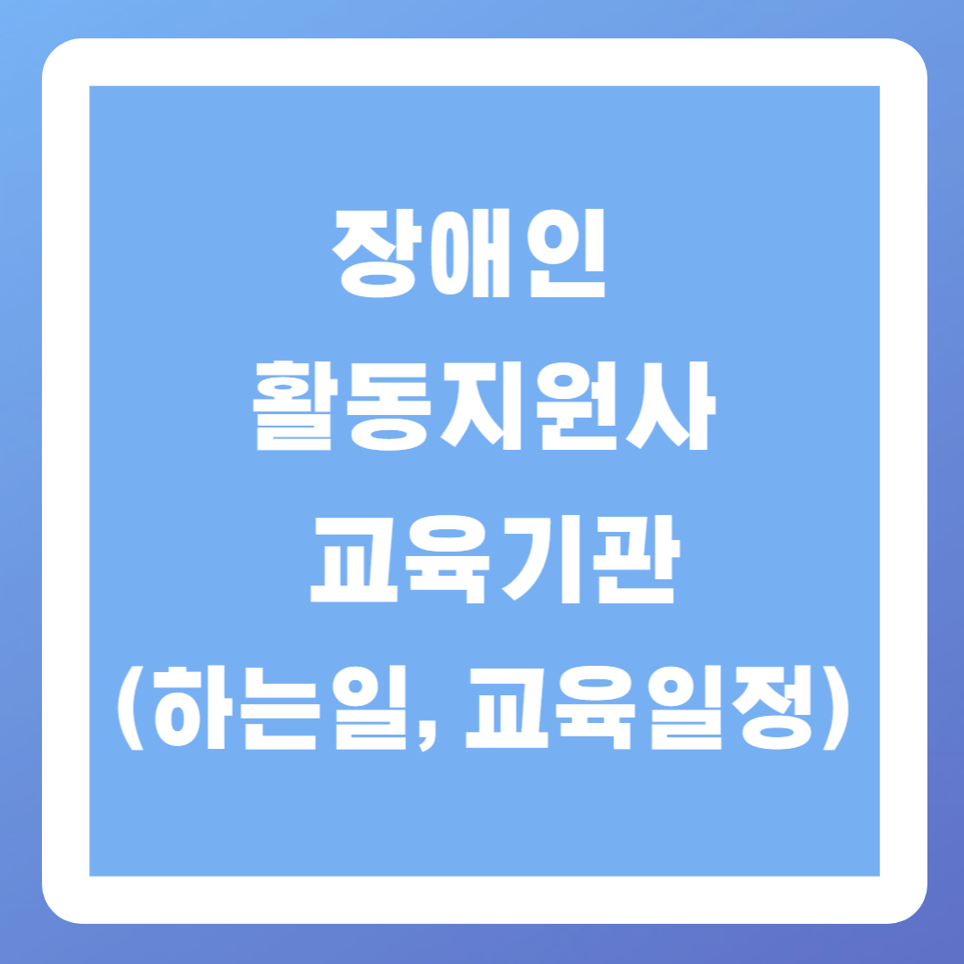 장애인 활동지원사 교육기관(하는일, 교육일정)