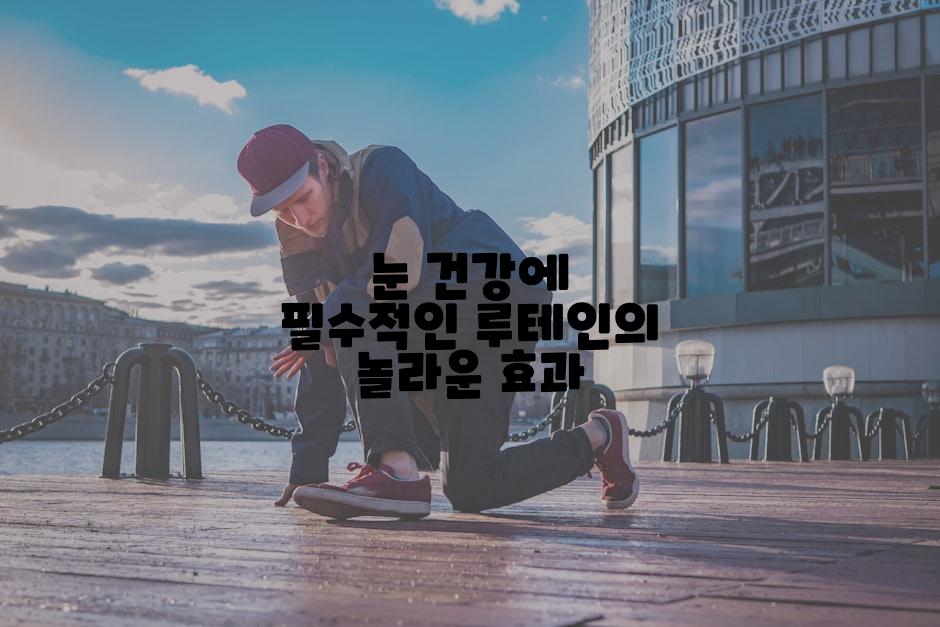 눈 건강에 필수적인 루테인의 놀라운 효과