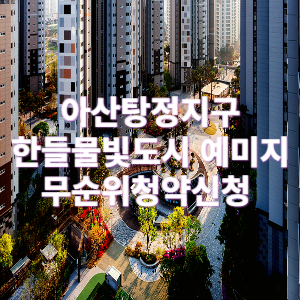 아산 탕정2지구 한들물빛도시 예미지 무순위 청약 줍줍 일정, 조건
