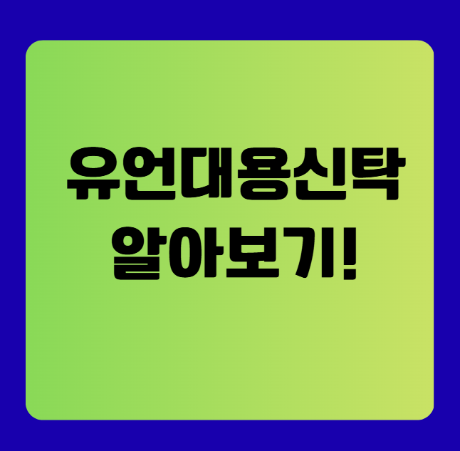 유언대용신탁 장단점(개념과 특징, 자산 승계, 유언장과의 차이점)
