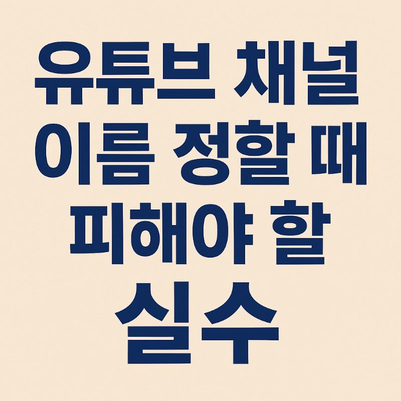 유튜브 채널 이름 정할 때 피해야 할 실수