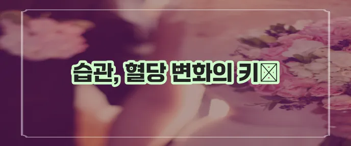 혈당 낮추는 법 생활습관 변화로 확실히 낮춰줍니다!