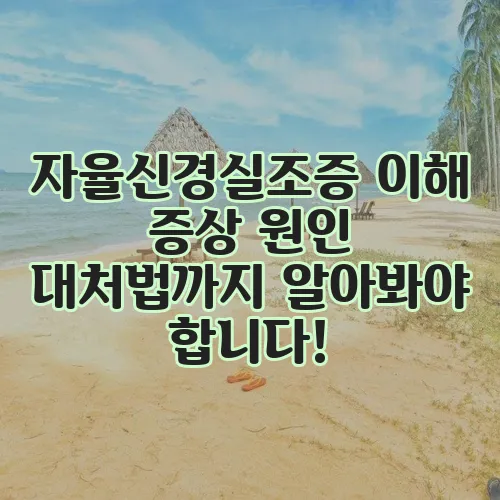 자율신경실조증 이해 증상 원인 대처법까지 알아봐야 합니다!
