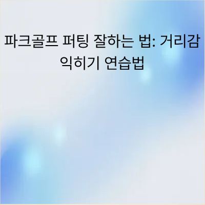 파크골프 퍼팅 잘하는 법: 거리감 익히기 연습법
