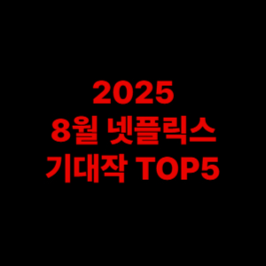 2025 8월 넷플릭스 기대작 TOP5