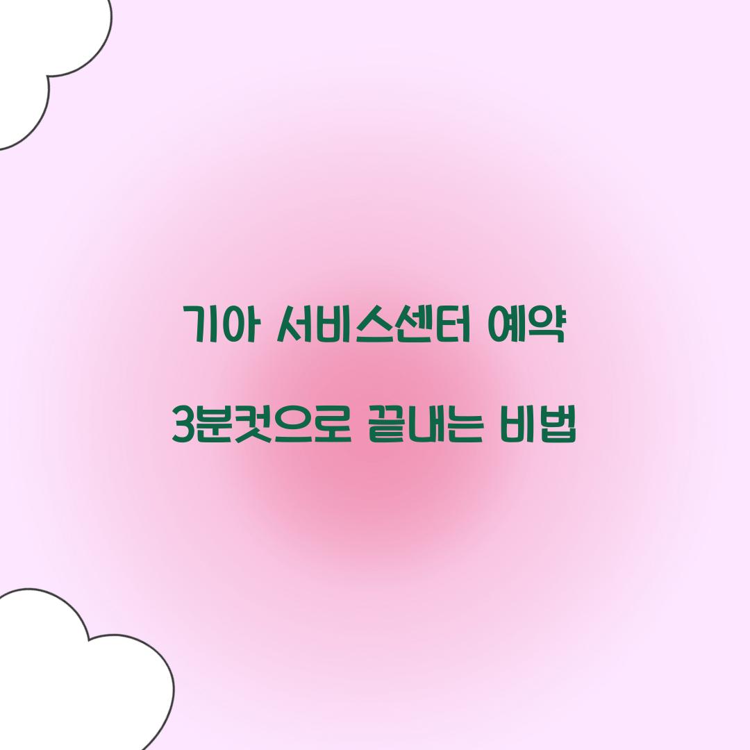 기아 서비스센터 예약 3분컷으로 끝내는 비법