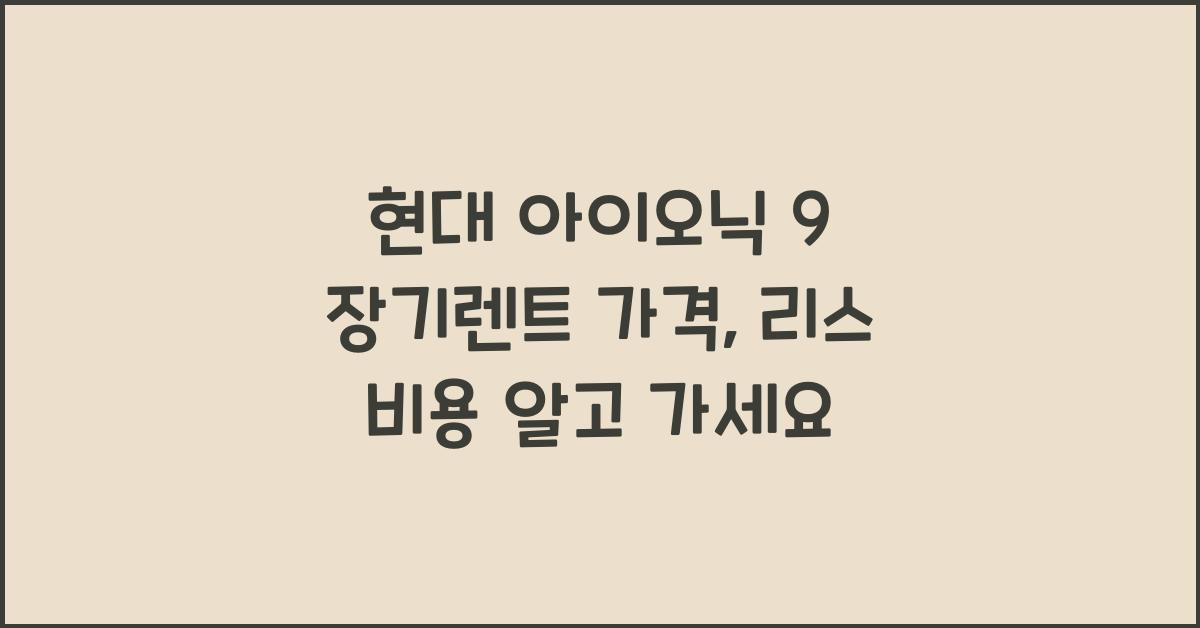 현대 아이오닉 9 장기렌트 가격, 리스 비용