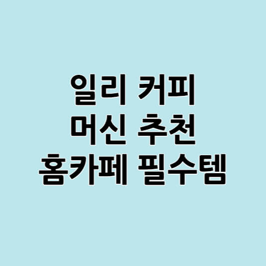 일리 커피머신 추천(홈카페 필수템)