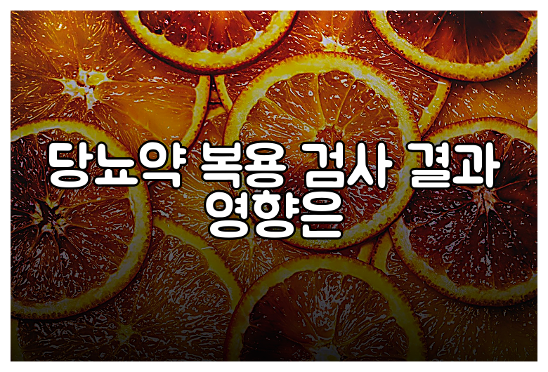 당뇨약 복용 검사 결과 영향은