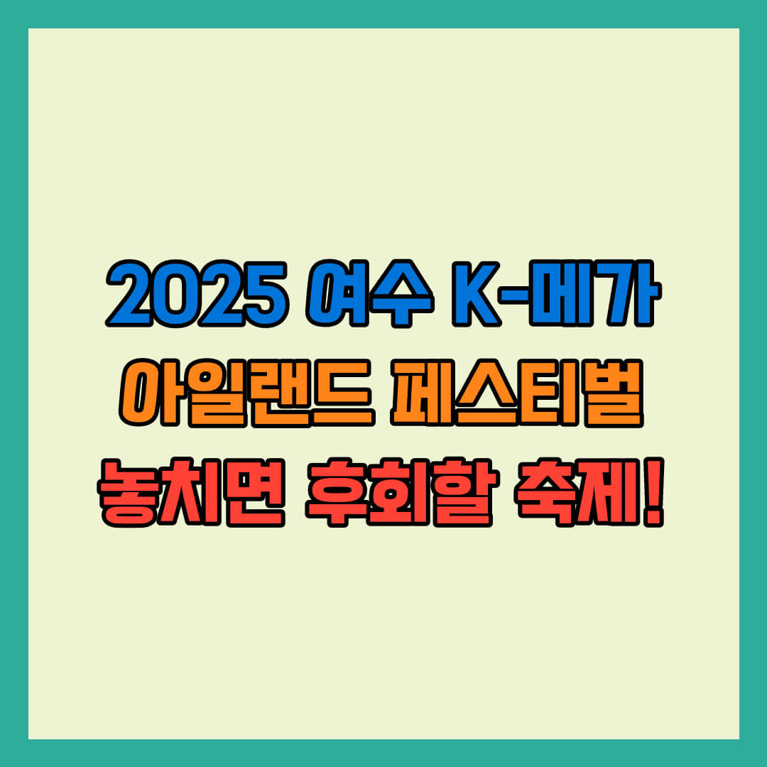 2025 여수 K-메가 아일랜드 페스티벌, 놓치면 후회할 축제!