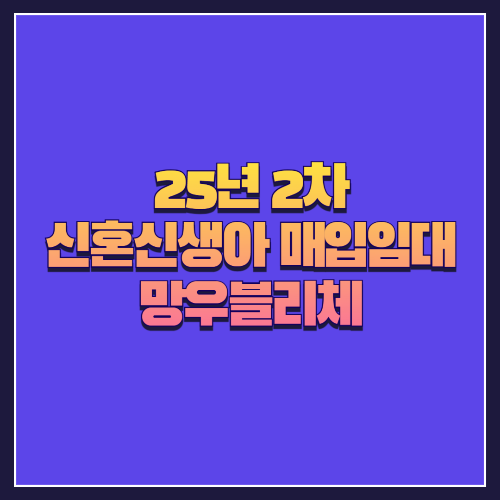 [25년 2차 신혼신생아 매입임대] 중랑구 망우동 '망우블리체' 임대 정보 안내