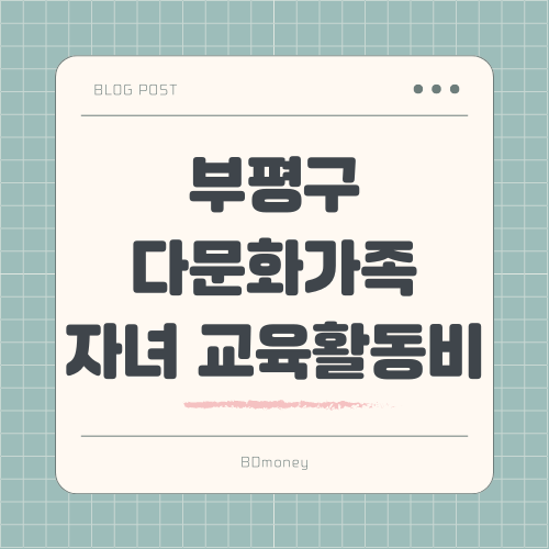 부평구 다문화가족 자녀 교육활동비 지원 신청 방법과 혜택