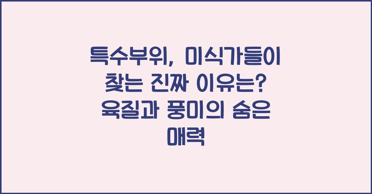 특수부위, 미식가들이 찾는 진짜 이유는?