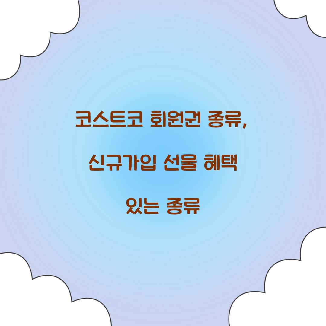 코스트코 회원권 종류, 신규가입 선물 혜택 있는 종류